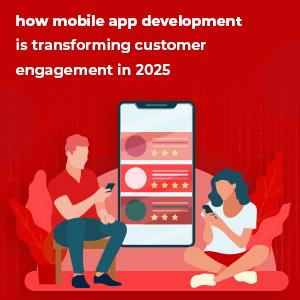 How mobile app development is transforming customer engagement in 2025 