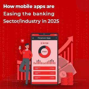 How mobile applications are easing the banking sector processes in 2025 