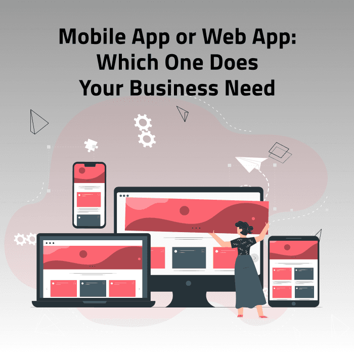 A web app or a mobile app? Which one does your business actually needs? 
