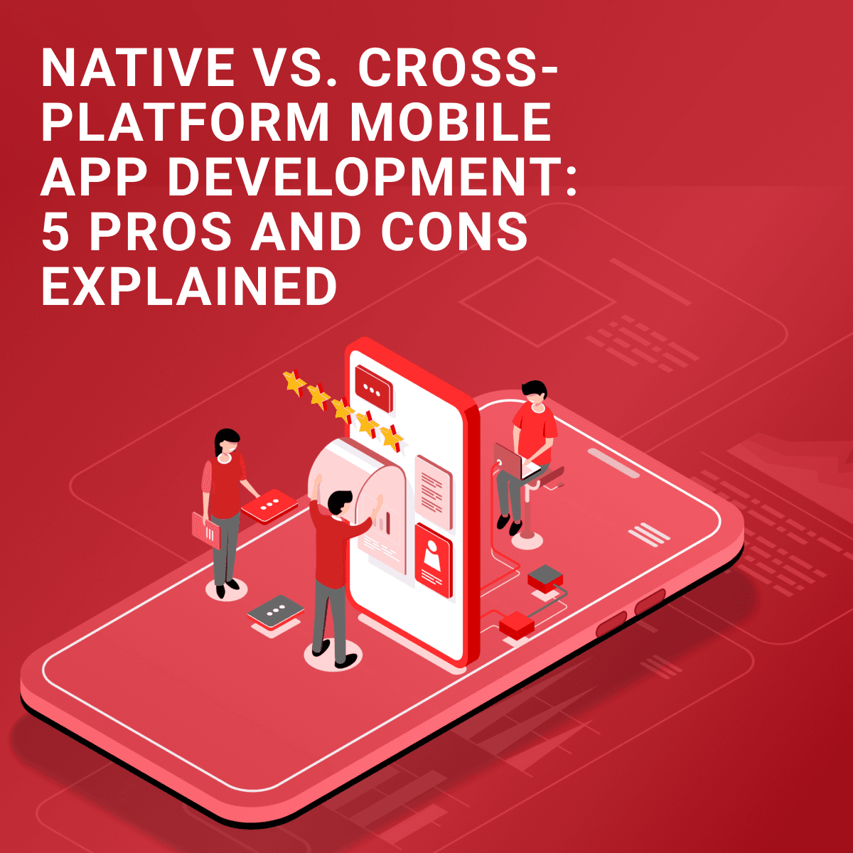 Native vs. Cross-platform mobile application development: 5 Pros and Cons explained