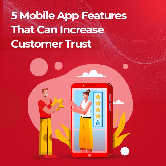 5 Mobile App Features That Can Increase Customer Trust