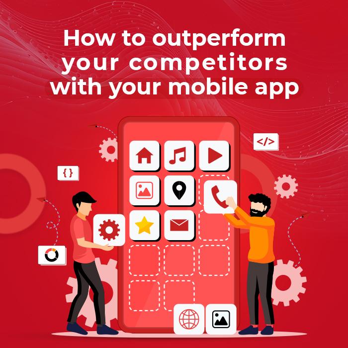 5 Ways to Outperform Your Competitors with Your Mobile App