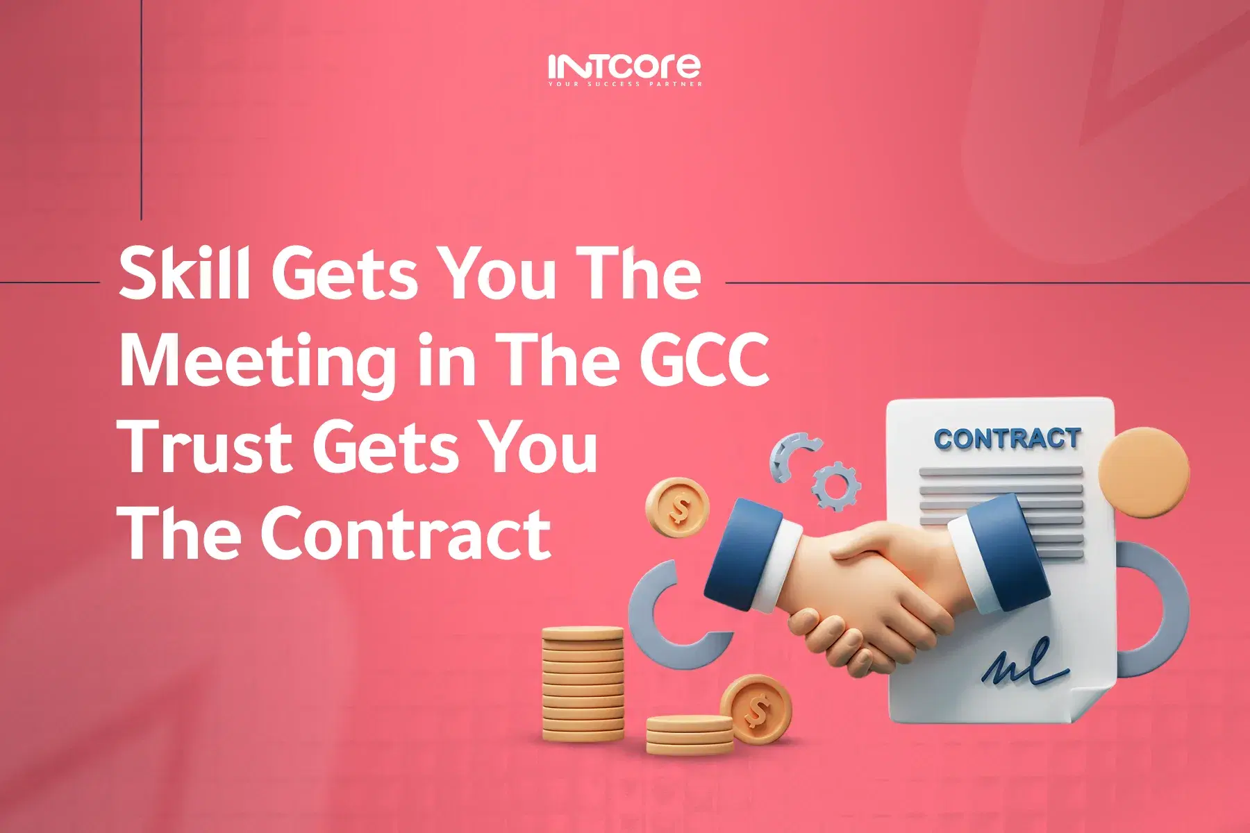 Skill Gets You the Meeting in the GCC. Trust Gets You the Contract.
